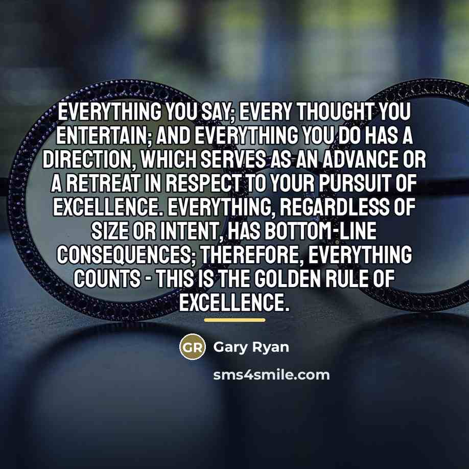 “Everything you say; every thought you entertain; and everything you…” quote by Gary Ryan