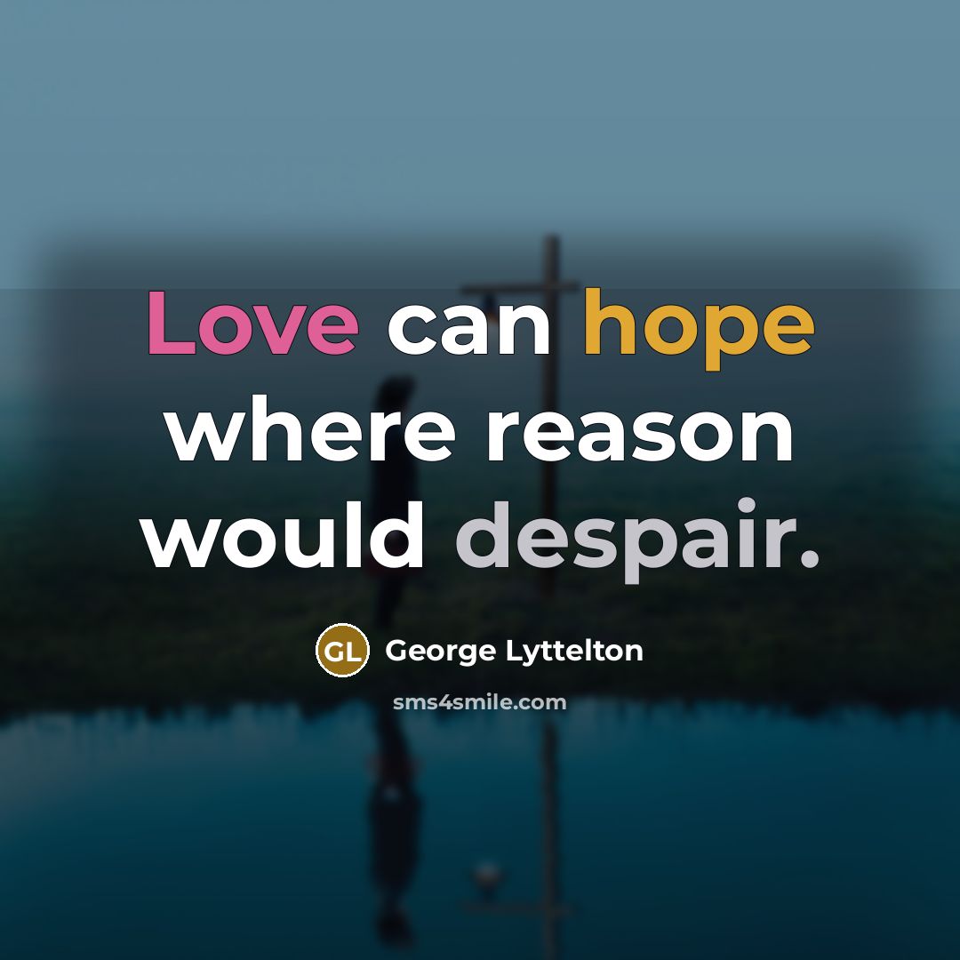 “Love can hope where reason would despair.” quote by George Lyttelton