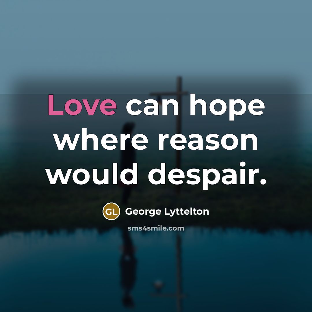 “Love can hope where reason would despair.” quote by George Lyttelton