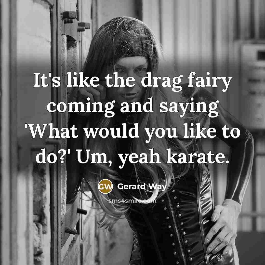 “It's like the drag fairy coming and saying 'What would…” quote by Gerard Way