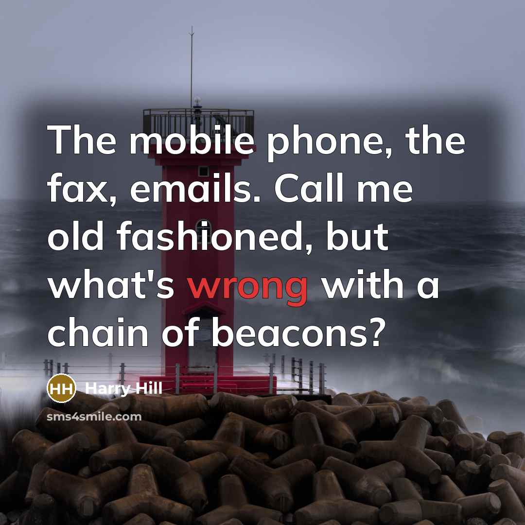 “The mobile phone, the fax, emails. Call me old fashioned,…” quote by Harry Hill