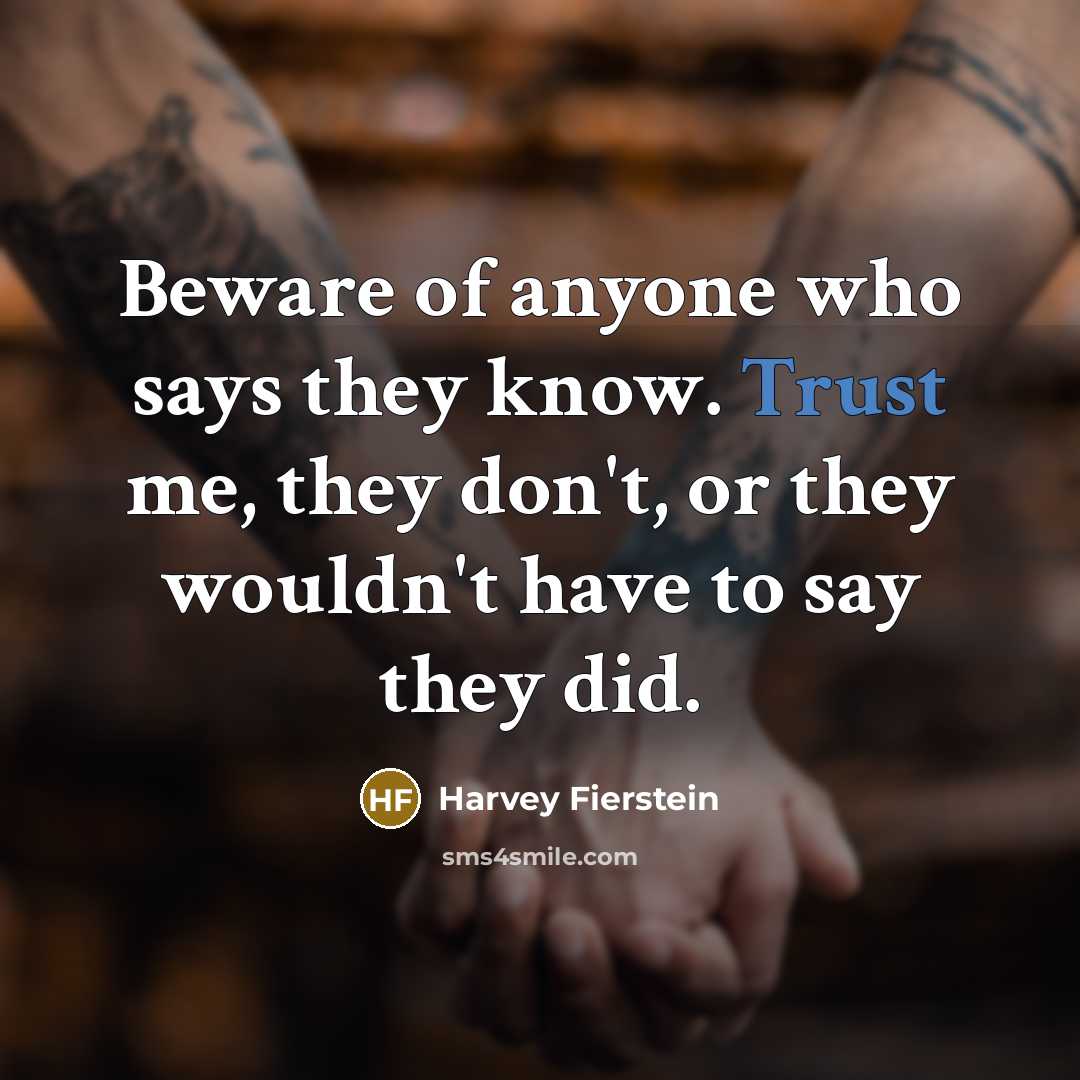 “Beware of anyone who says they know. Trust me, they…” quote by Harvey Fierstein