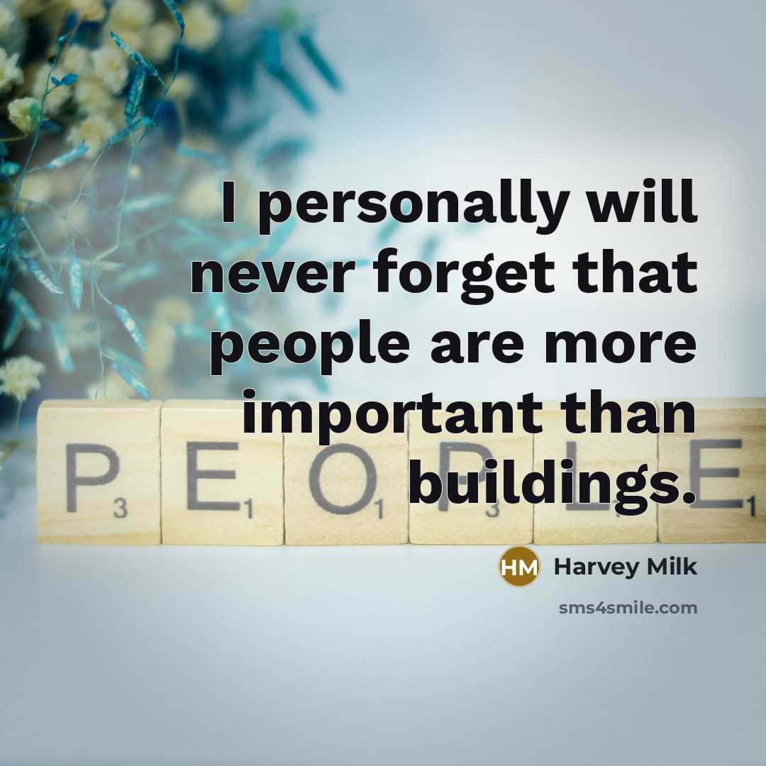 “I personally will never forget that people are more important…” quote by Harvey Milk