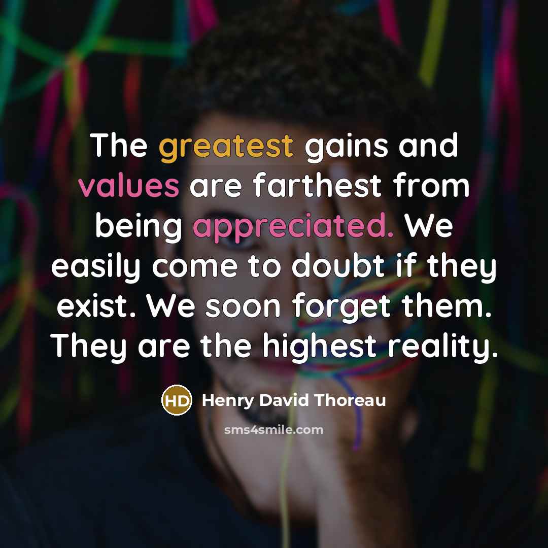 “The greatest gains and values are farthest from being appreciated.…” quote by Henry David Thoreau