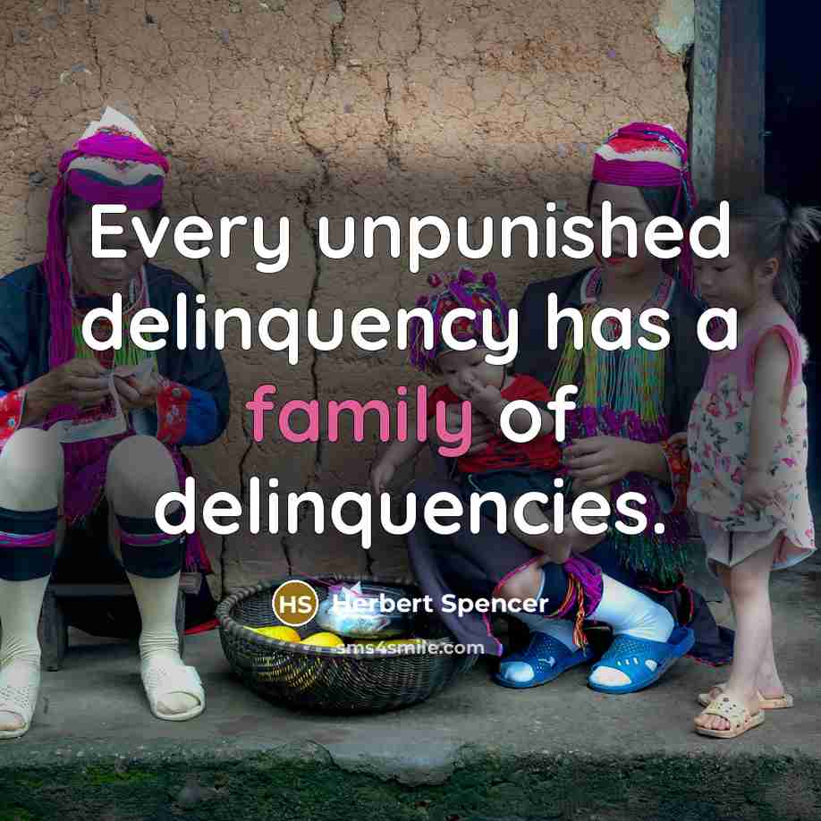 “Every unpunished delinquency has a family of delinquencies.…” quote by Herbert Spencer