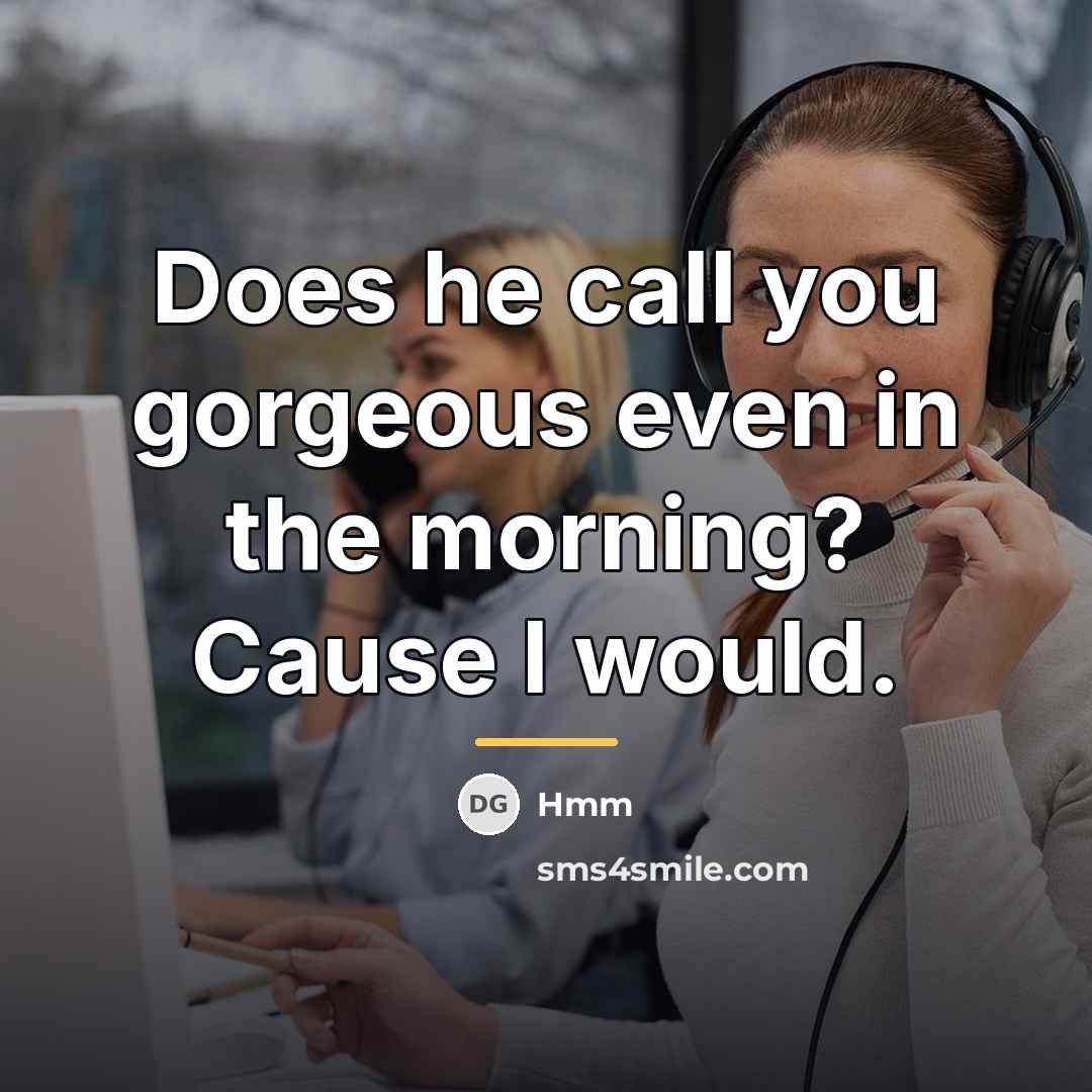 “Does he call you gorgeous even in the morning? Cause…” quote by Hmm