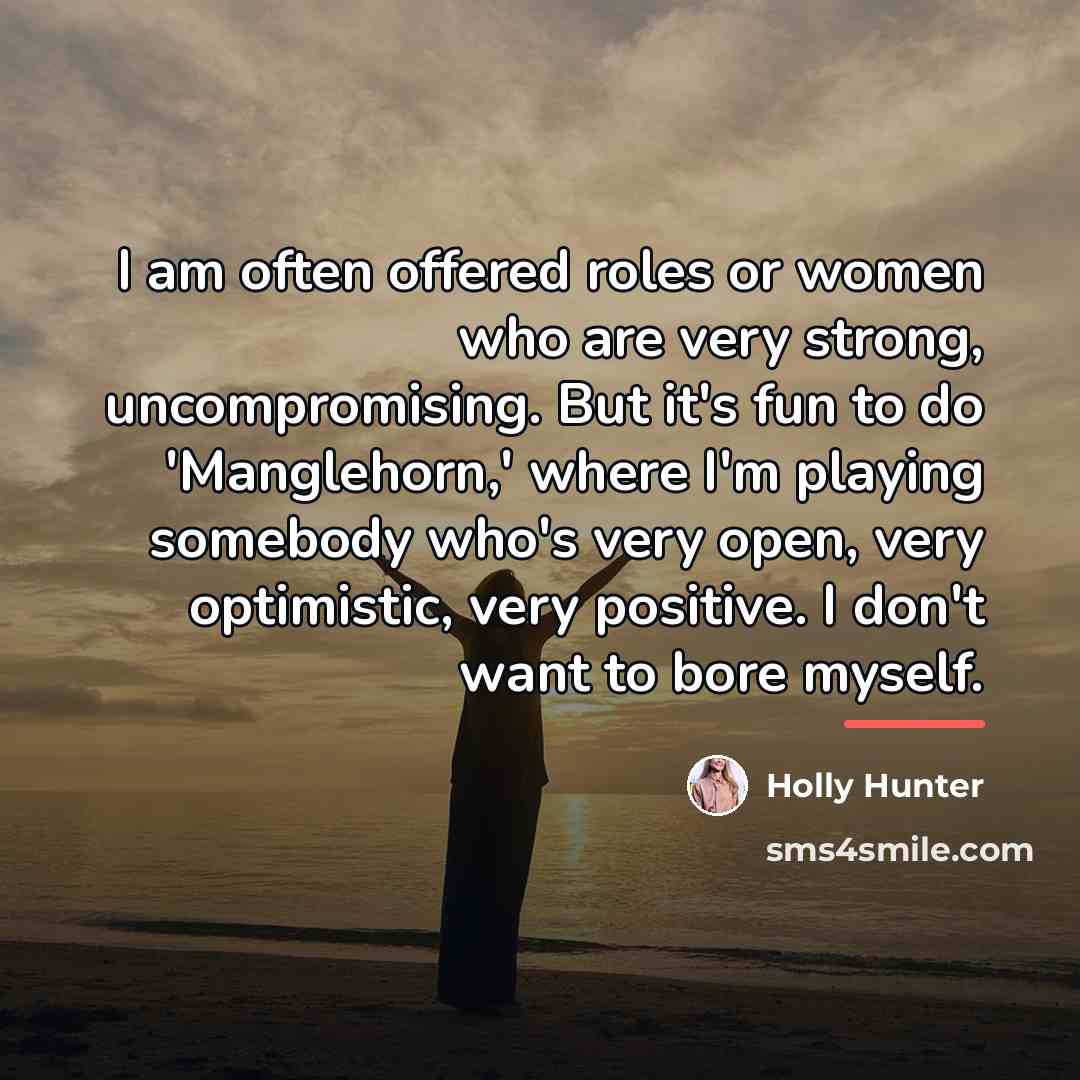 “I am often offered roles or women who are very…” quote by Holly Hunter