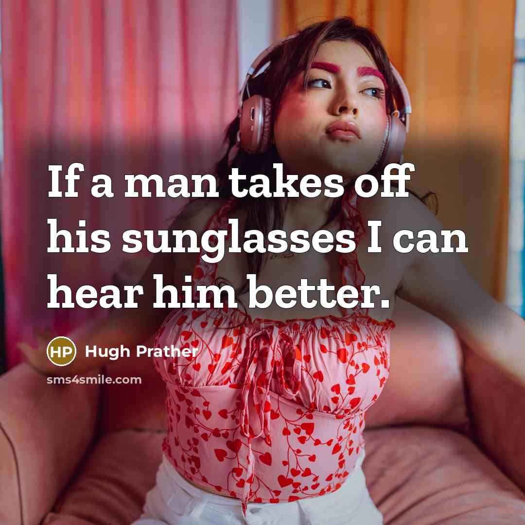 “If a man takes off his sunglasses I can hear…” quote by Hugh Prather