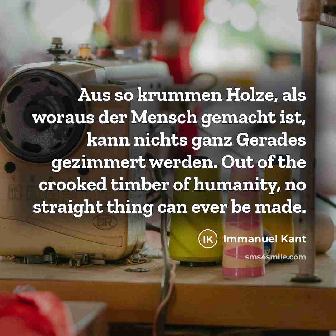 “Aus so krummen Holze, als woraus der Mensch gemacht ist,…” quote by Immanuel Kant