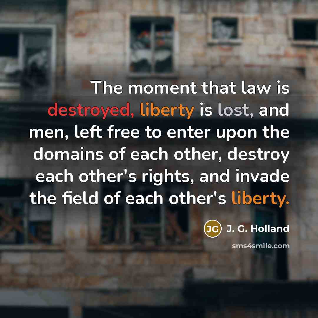 “The moment that law is destroyed, liberty is lost, and…” quote by J. G. Holland