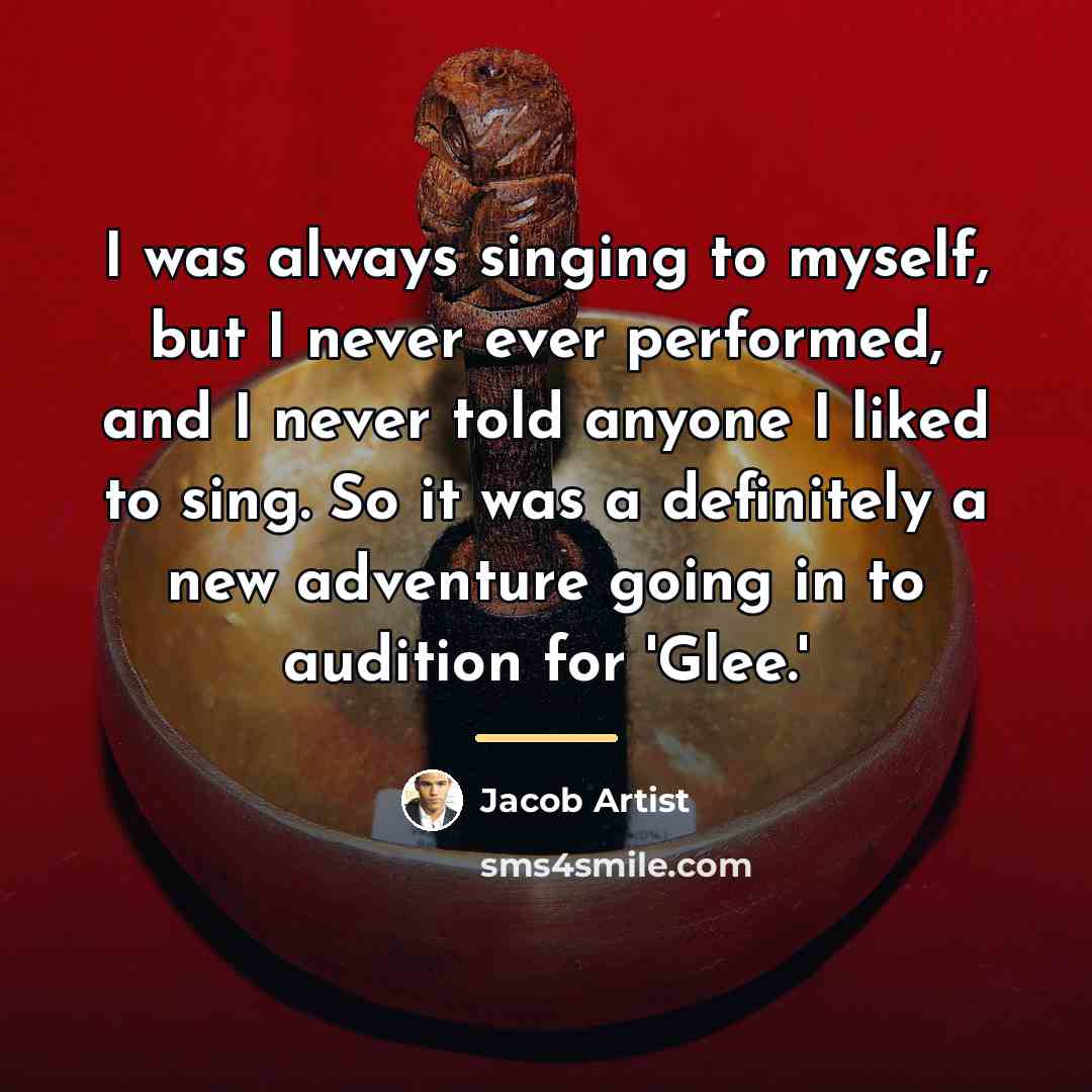 “I was always singing to myself, but I never ever…” quote by Jacob Artist