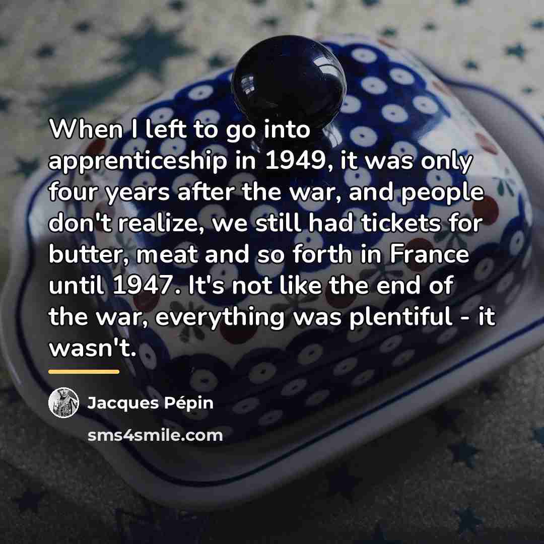 “When I left to go into apprenticeship in 1949, it…” quote by Jacques Pepin