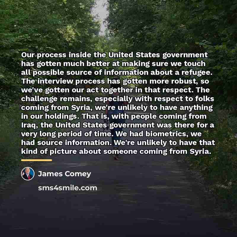 “Our process inside the United States government has gotten much…” quote by James Comey