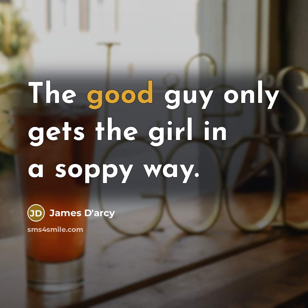 “The good guy only gets the girl in a soppy…” quote by James D'arcy