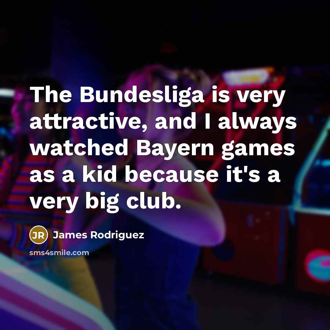 “The Bundesliga is very attractive, and I always watched Bayern…” quote by James Rodriguez