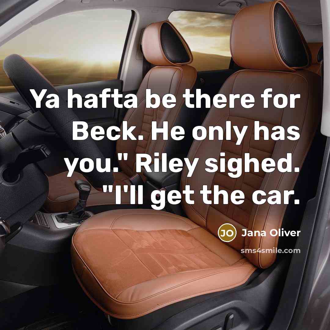 “Ya hafta be there for Beck. He only has you."…” quote by Jana Oliver