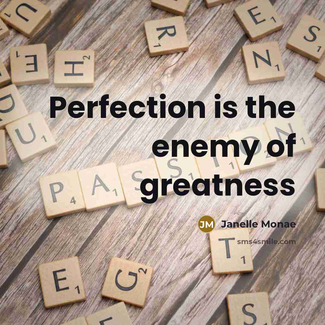 “Perfection is the enemy of greatness…” quote by Janelle Monae