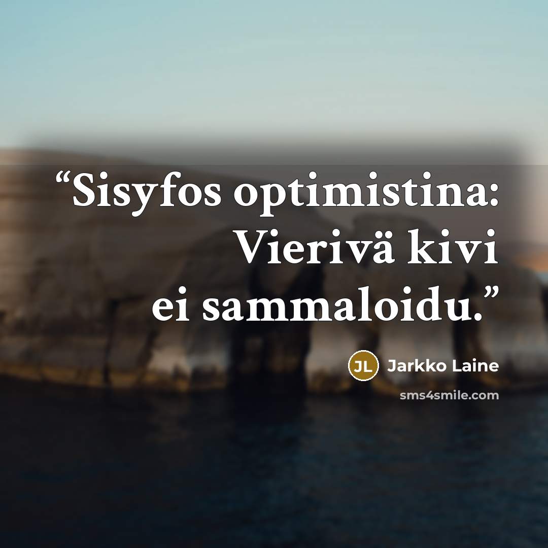 “Sisyfos optimistina: Vierivä kivi ei sammaloidu.” quote by Jarkko Laine