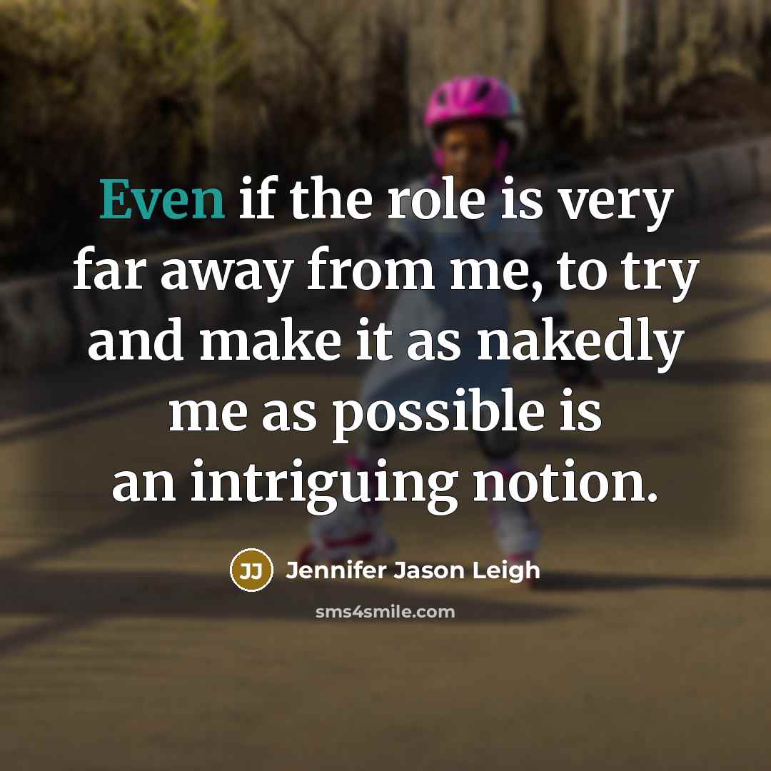 “Even if the role is very far away from me,…” quote by Jennifer Jason Leigh