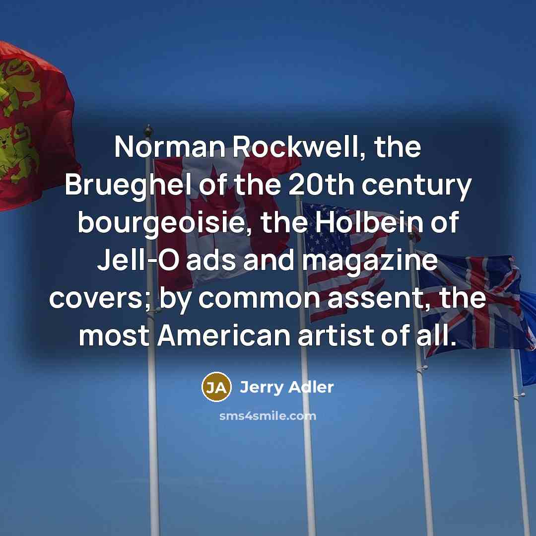 “Norman Rockwell, the Brueghel of the 20th century bourgeoisie, the…” quote by Jerry Adler