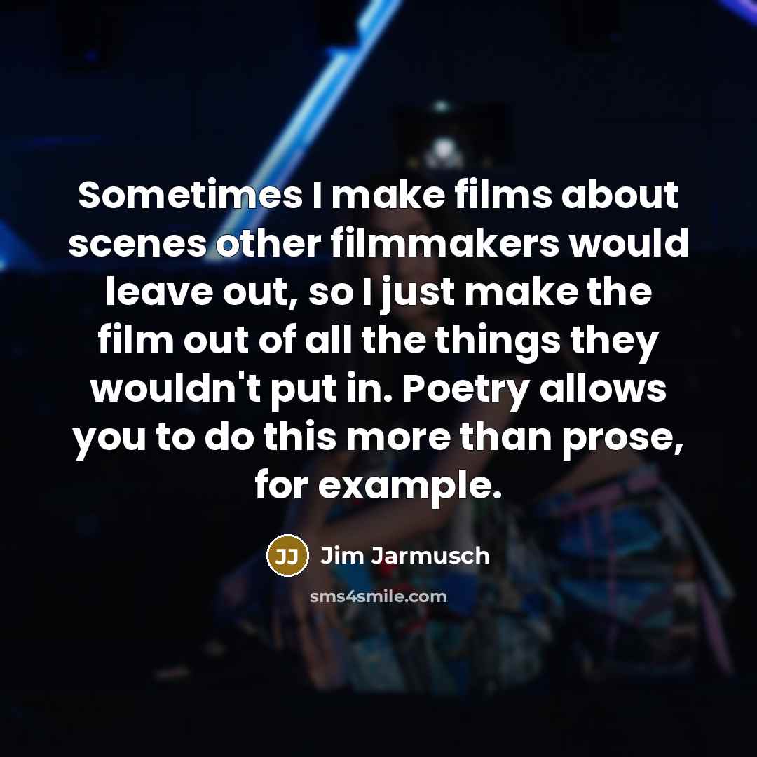 “Sometimes I make films about scenes other filmmakers would leave…” quote by Jim Jarmusch