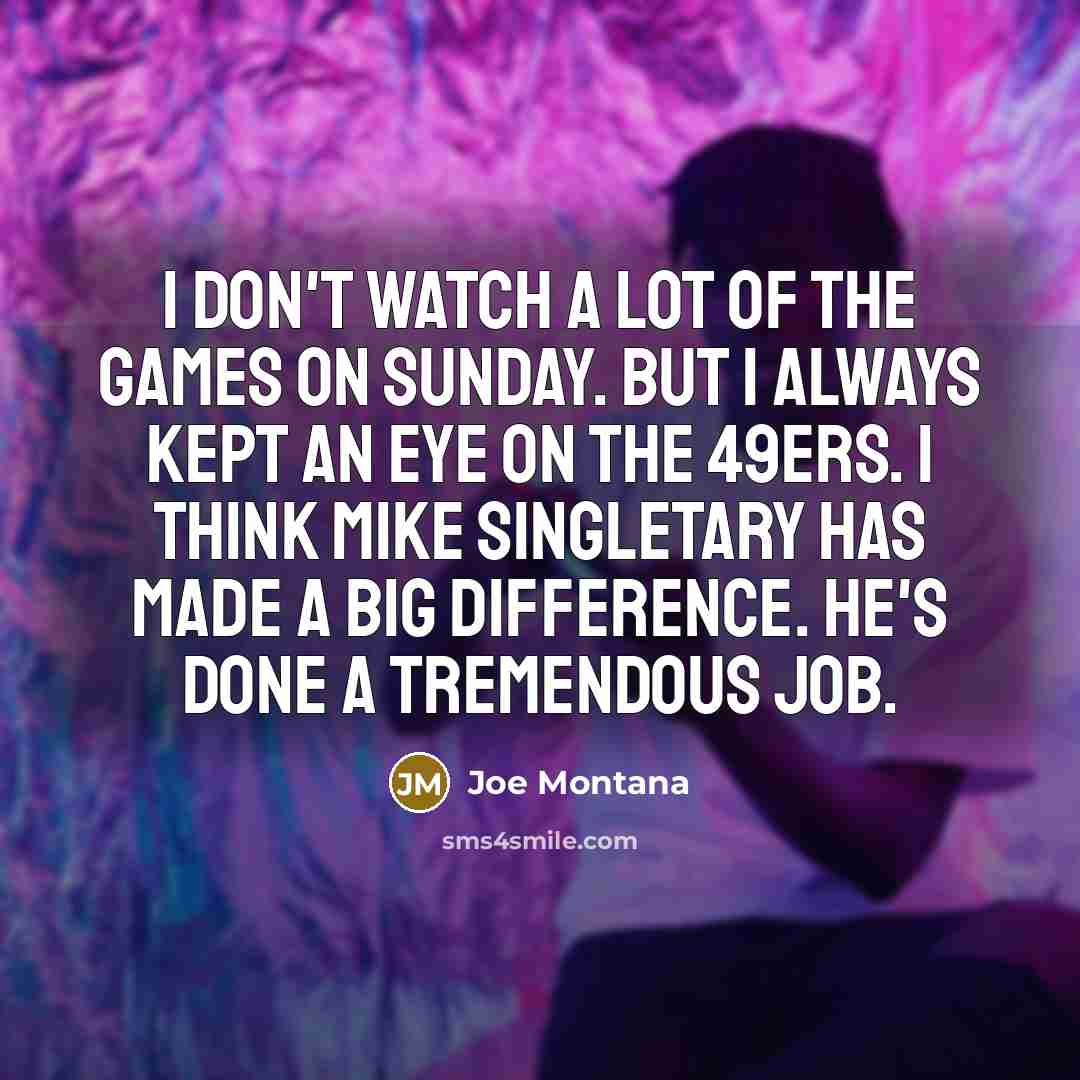 “I don't watch a lot of the games on Sunday.…” quote by Joe Montana