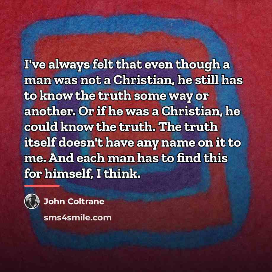 “I've always felt that even though a man was not…” quote by John Coltrane