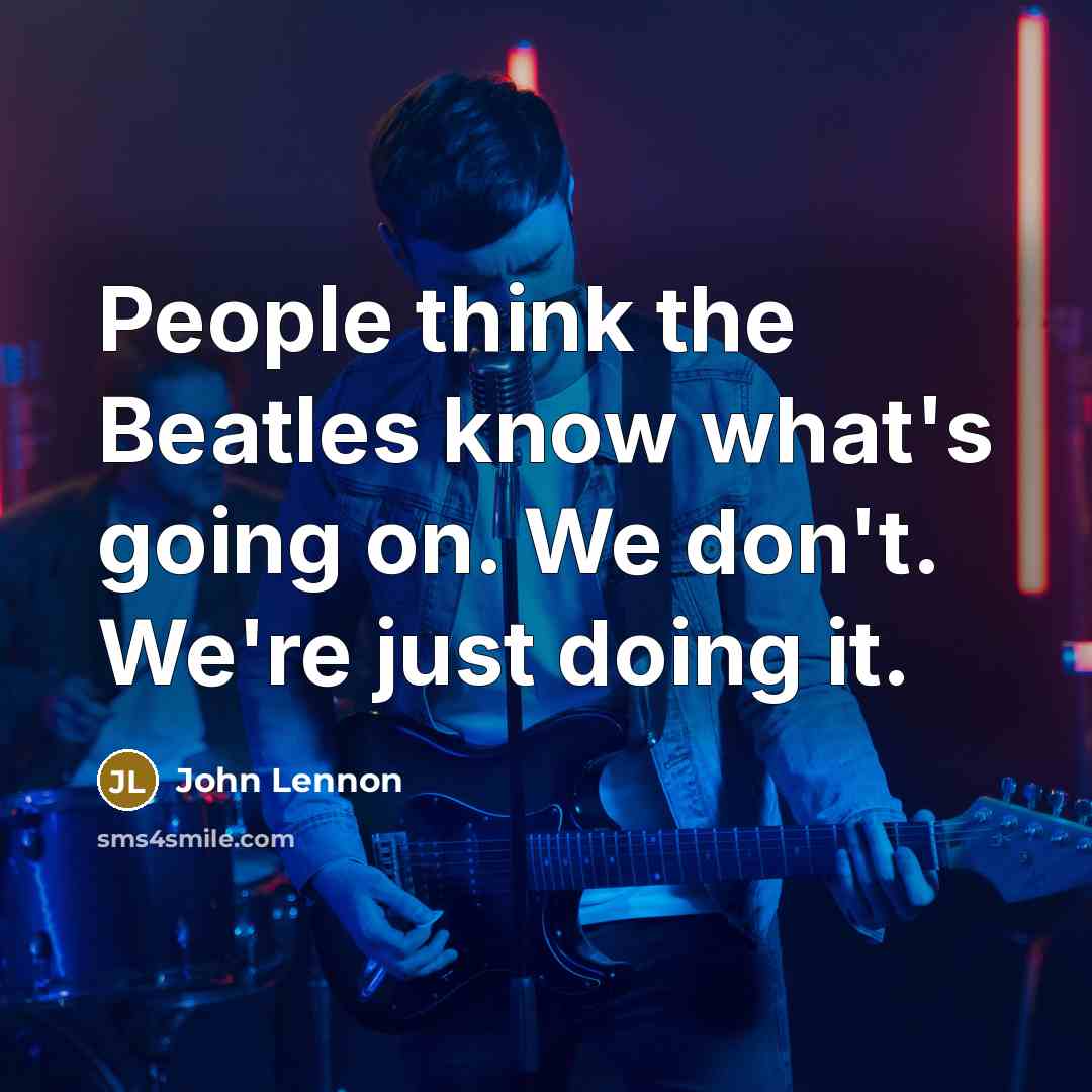 “People think the Beatles know what's going on. We don't.…” quote by John Lennon