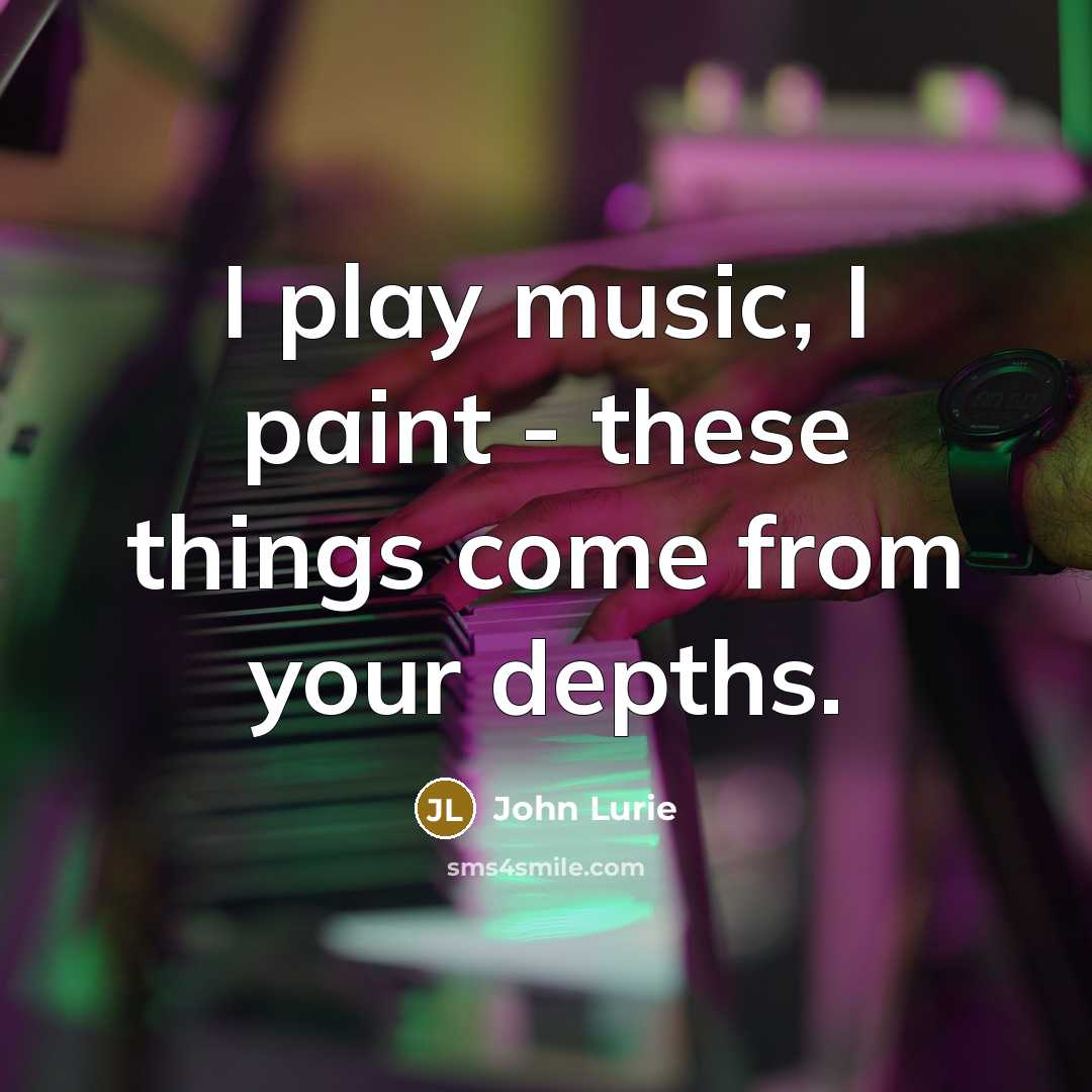 “I play music, I paint - these things come from…” quote by John Lurie