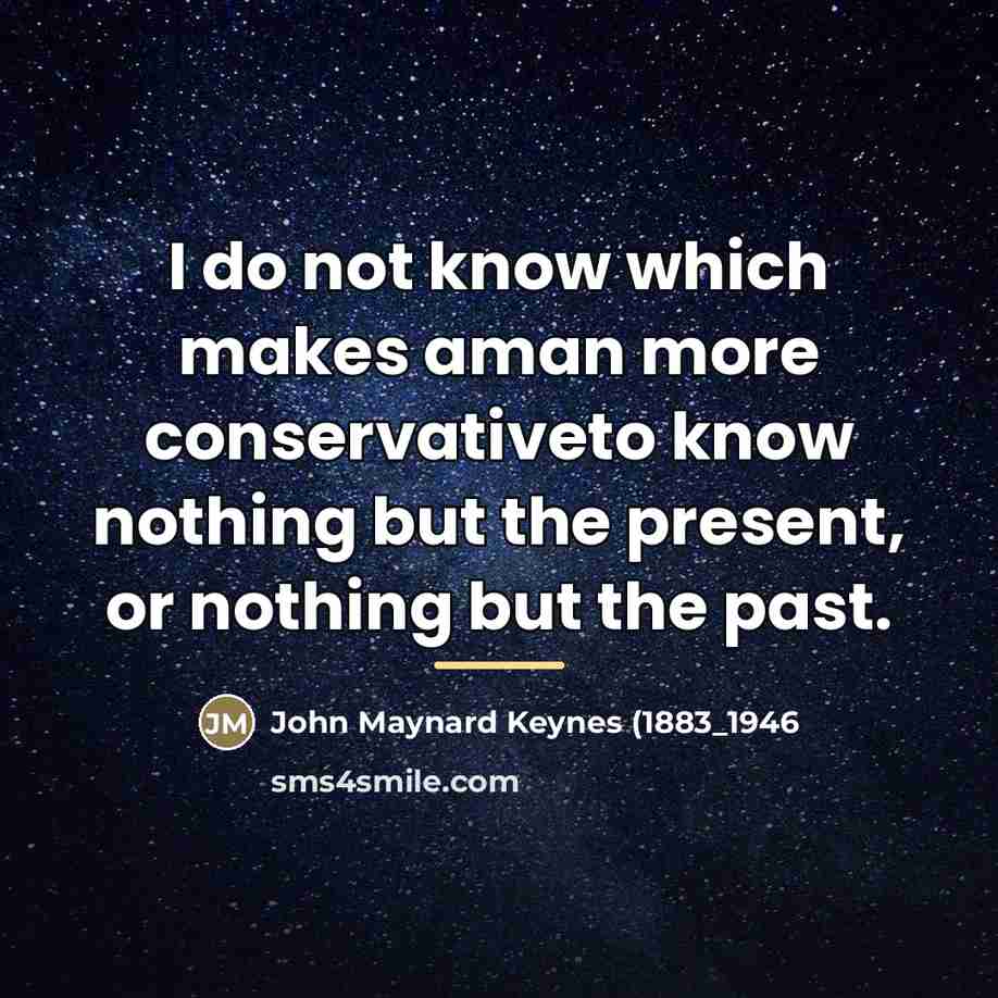 “I do not know which makes aman more conservativeto know…” quote by Anonymous