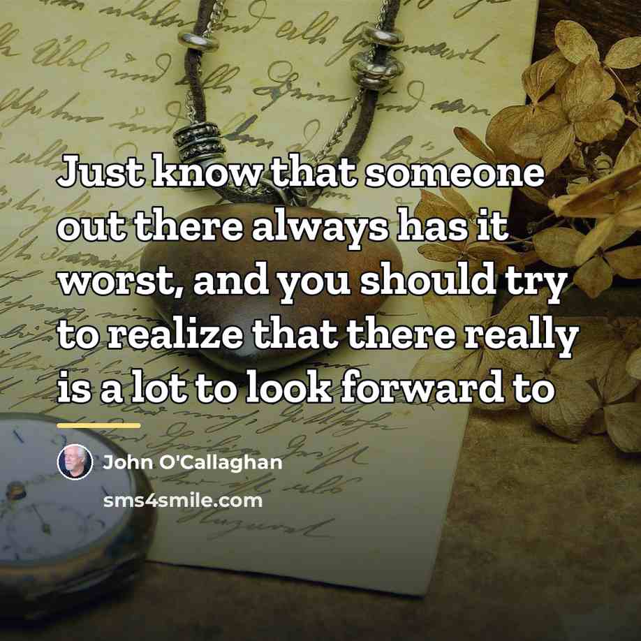 “Just know that someone out there always has it worst,…” quote by John O'Callaghan