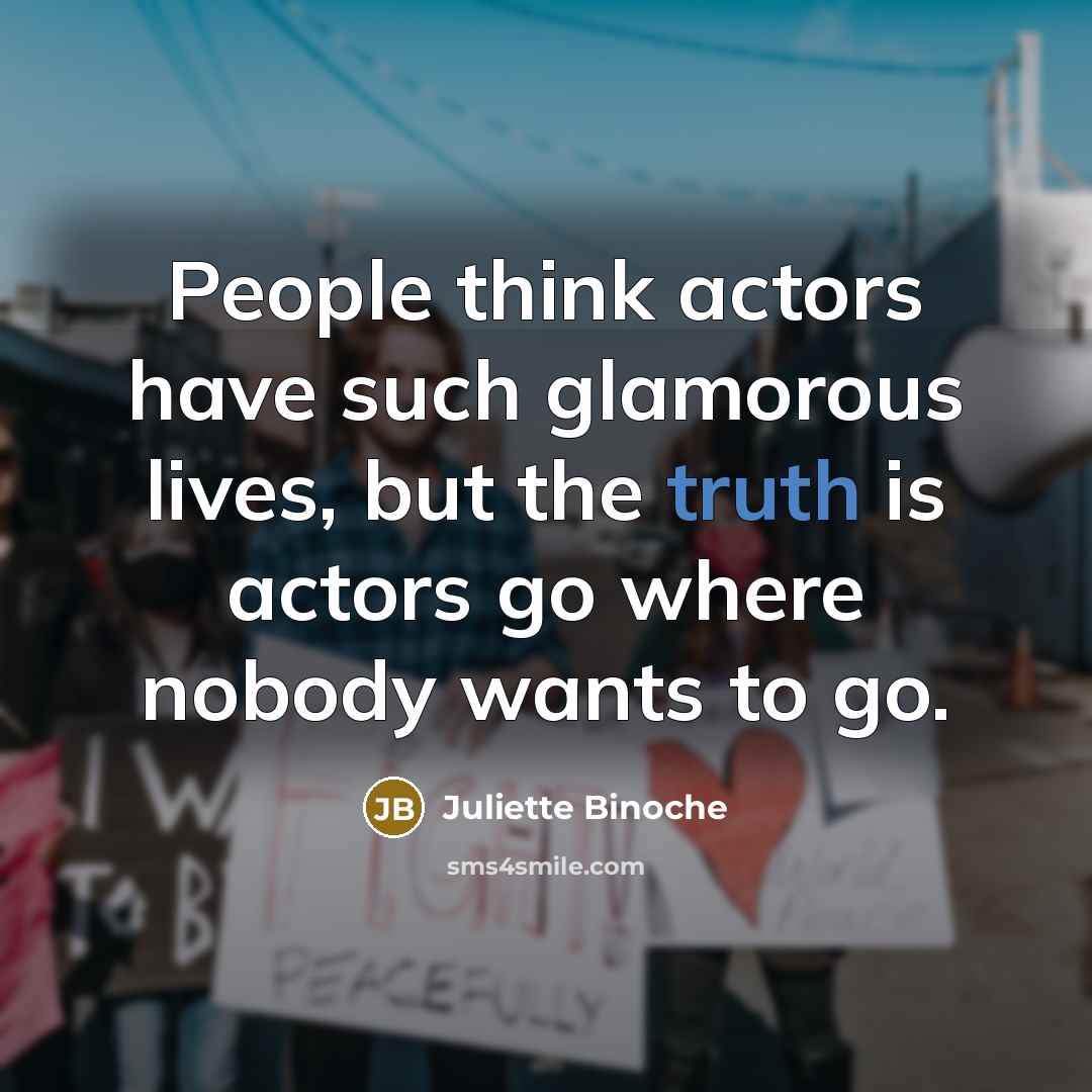 “People think actors have such glamorous lives, but the truth…” quote by Juliette Binoche