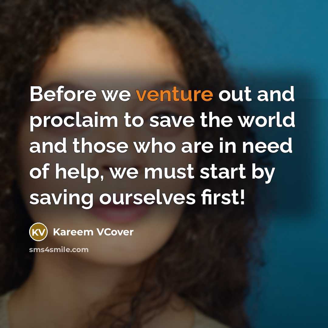 “Before we venture out and proclaim to save the world and those who are in need of help, we must start by saving ourselves first!” quote by Kareem VCover