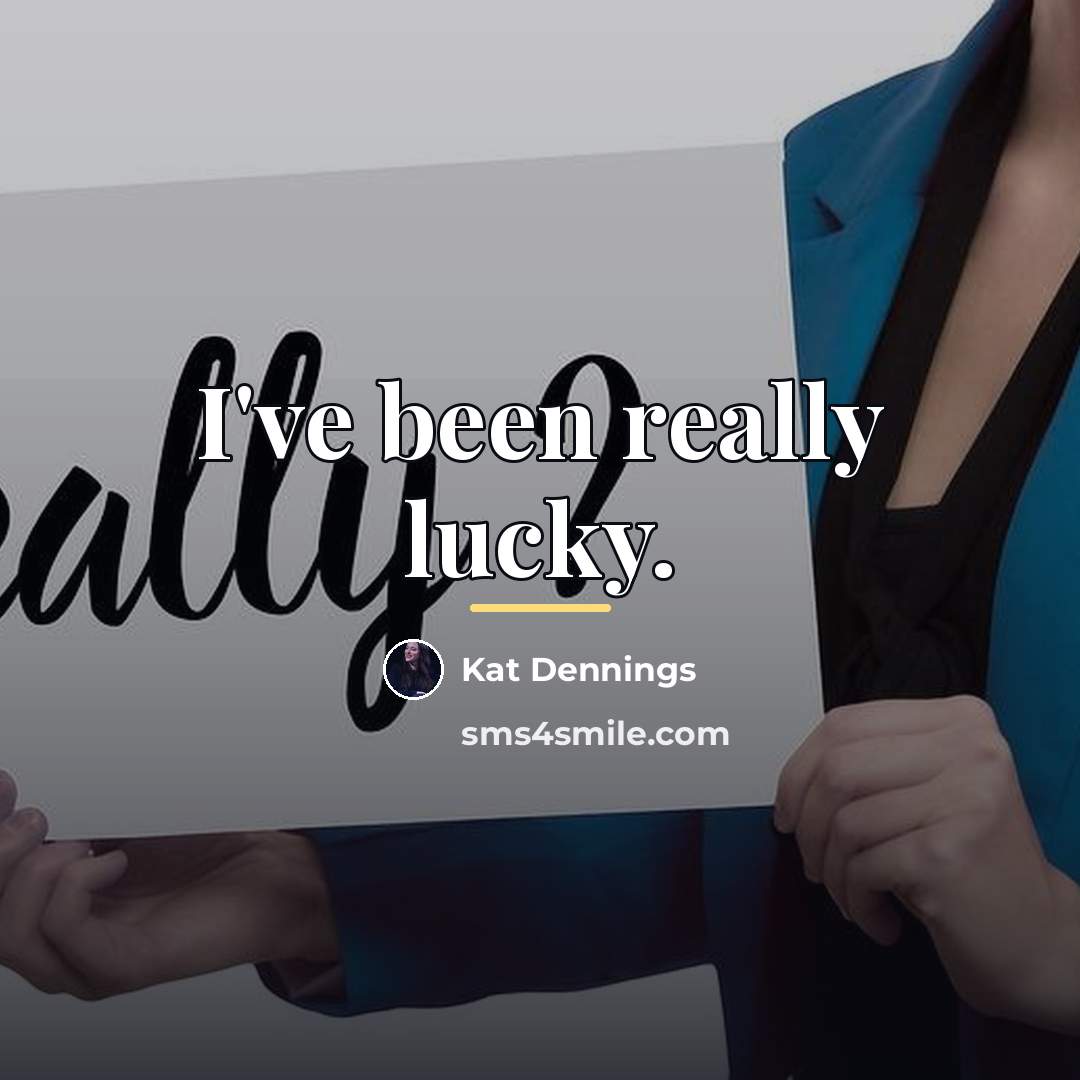 “I've been really lucky.…” quote by Kat Dennings