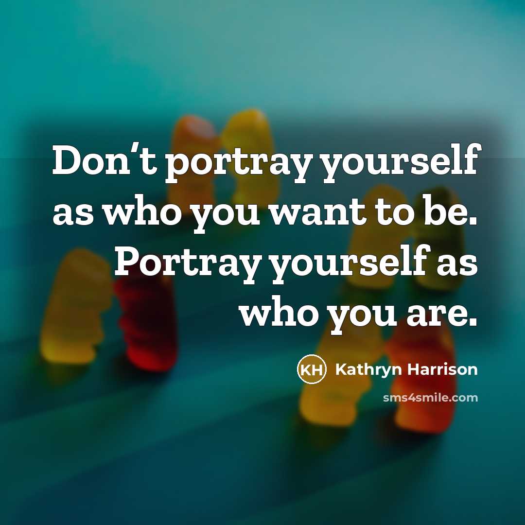 “Don’t portray yourself as who you want to be. Portray…” quote by Kathryn Harrison