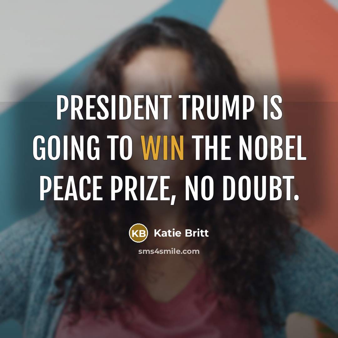 “President Trump is going to win the Nobel Peace Prize,…” quote by Katie Britt