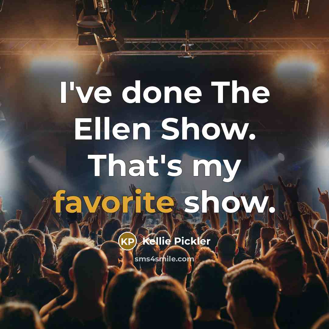 “I've done The Ellen Show. That's my favorite show.” quote by Kellie Pickler