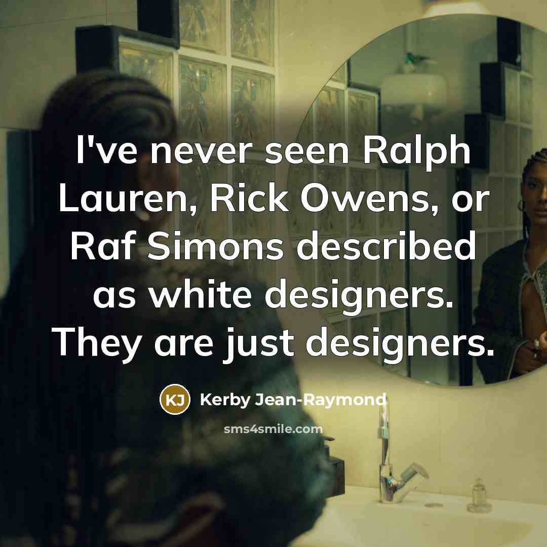 “I've never seen Ralph Lauren, Rick Owens, or Raf Simons described as white designers. They are just designers.” quote by Kerby Jean-Raymond