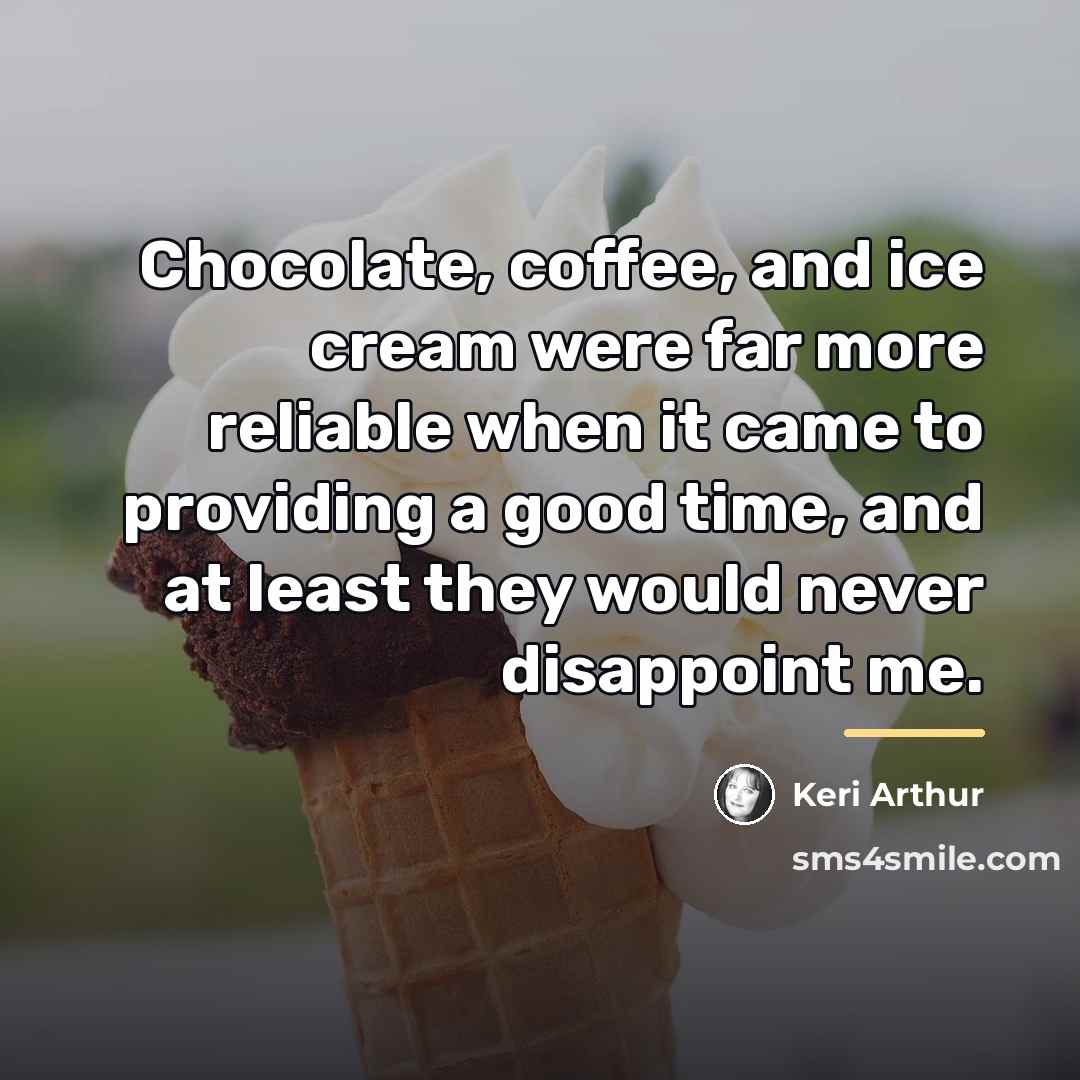 “Chocolate, coffee, and ice cream were far more reliable when…” quote by Keri Arthur