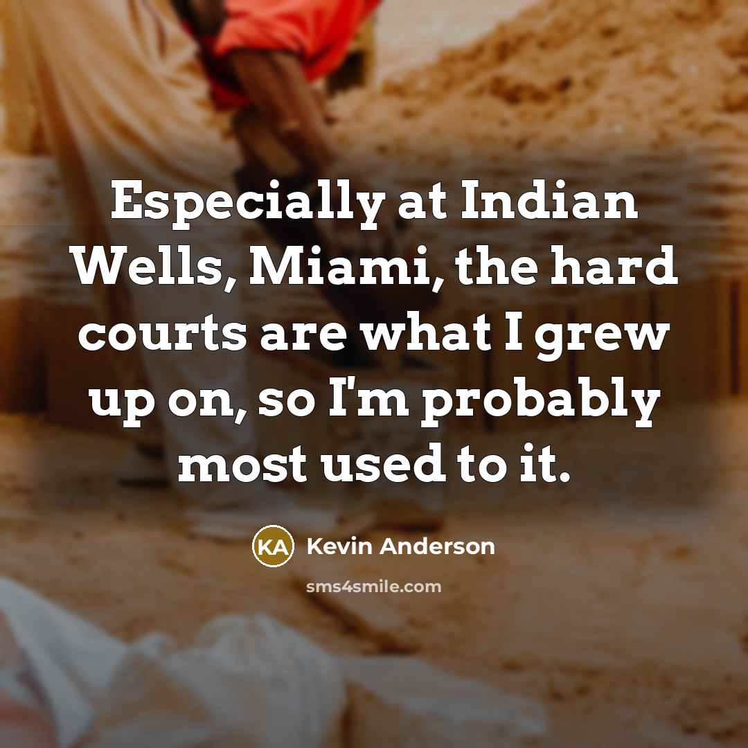 “Especially at Indian Wells, Miami, the hard courts are what…” quote by Kevin Anderson