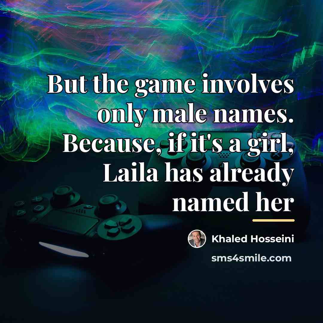 “But the game involves only male names. Because, if it's…” quote by Khaled Hosseini