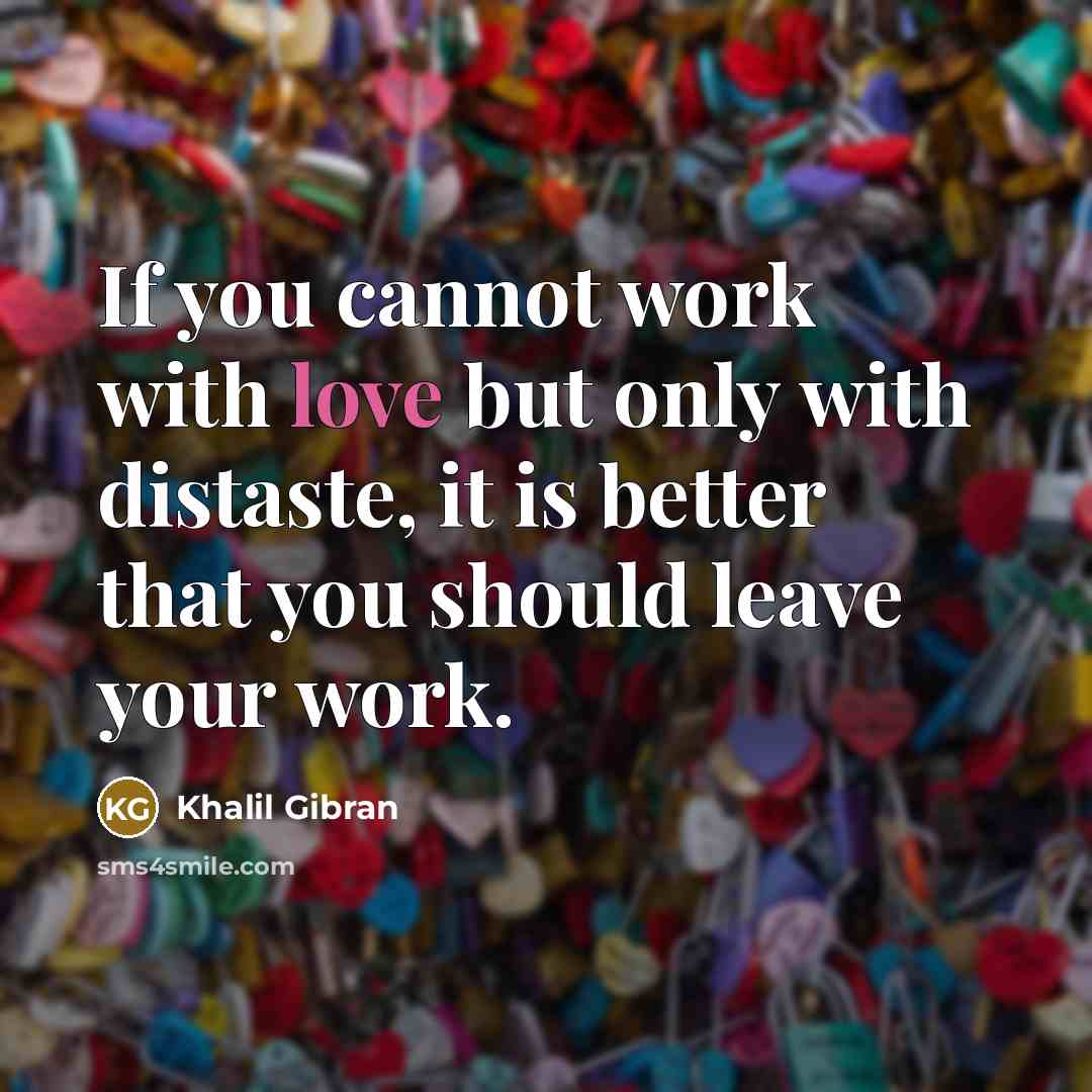 “If you cannot work with love but only with distaste,…” quote by Khalil Gibran