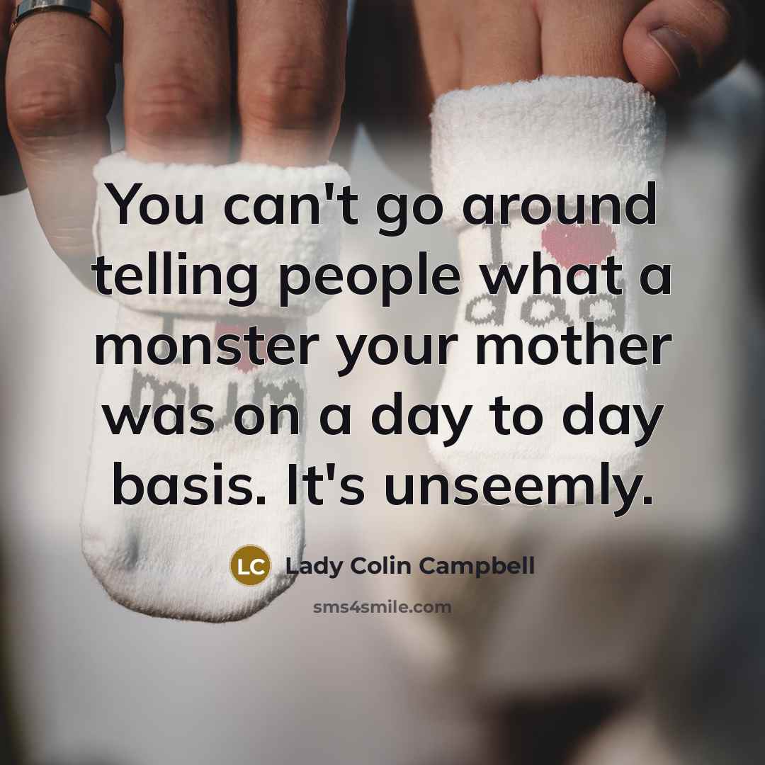 “You can't go around telling people what a monster your…” quote by Lady Colin Campbell