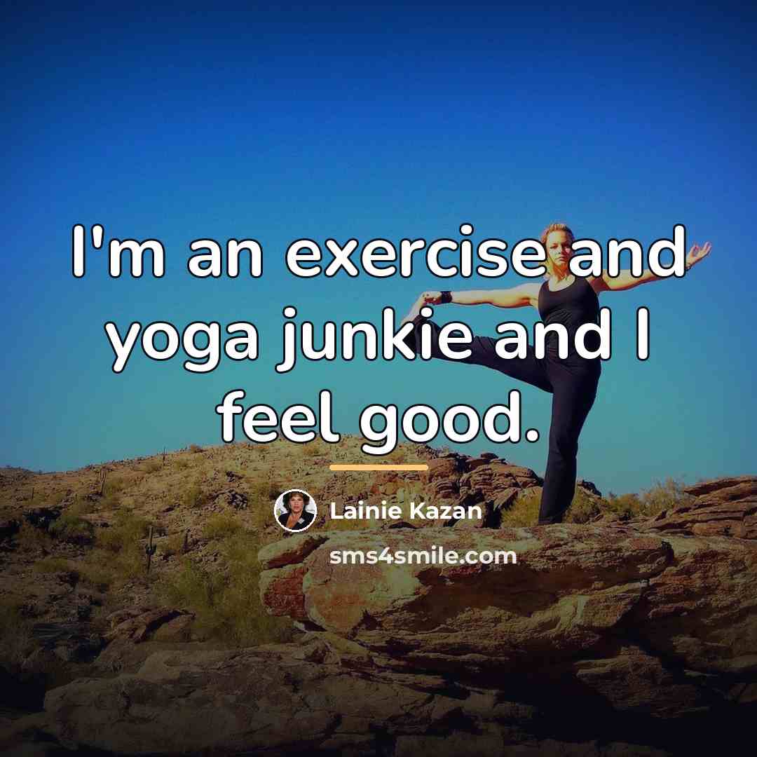 “I'm an exercise and yoga junkie and I feel good.…” quote by Lainie Kazan
