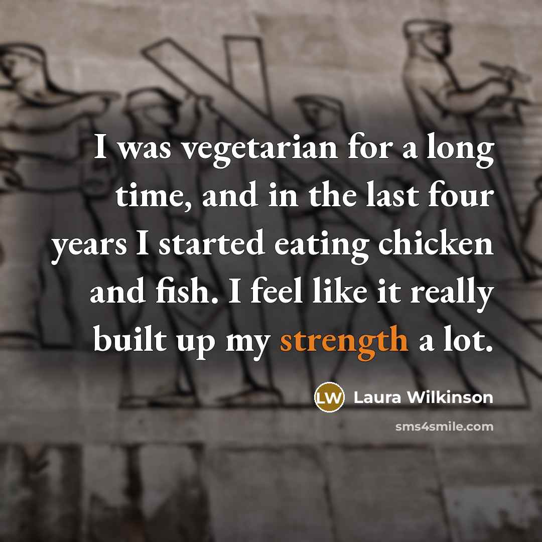 “I was vegetarian for a long time, and in the…” quote by Laura Wilkinson