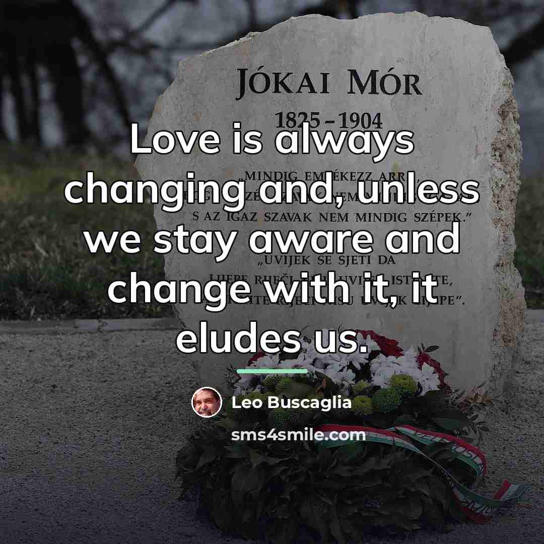 “Love is always changing and, unless we stay aware and…” quote by Leo Buscaglia