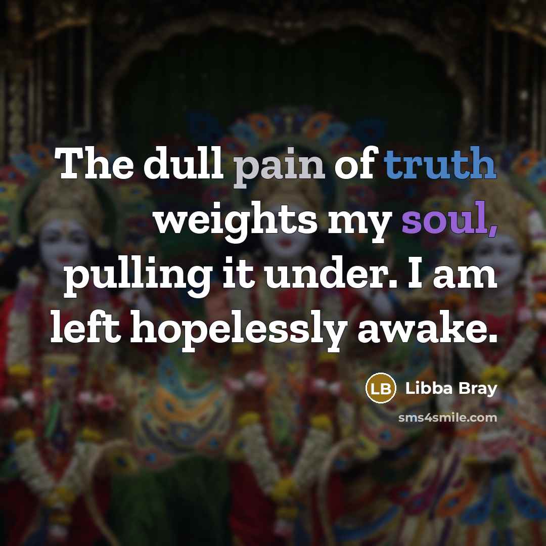 “The dull pain of truth weights my soul, pulling it…” quote by Libba Bray