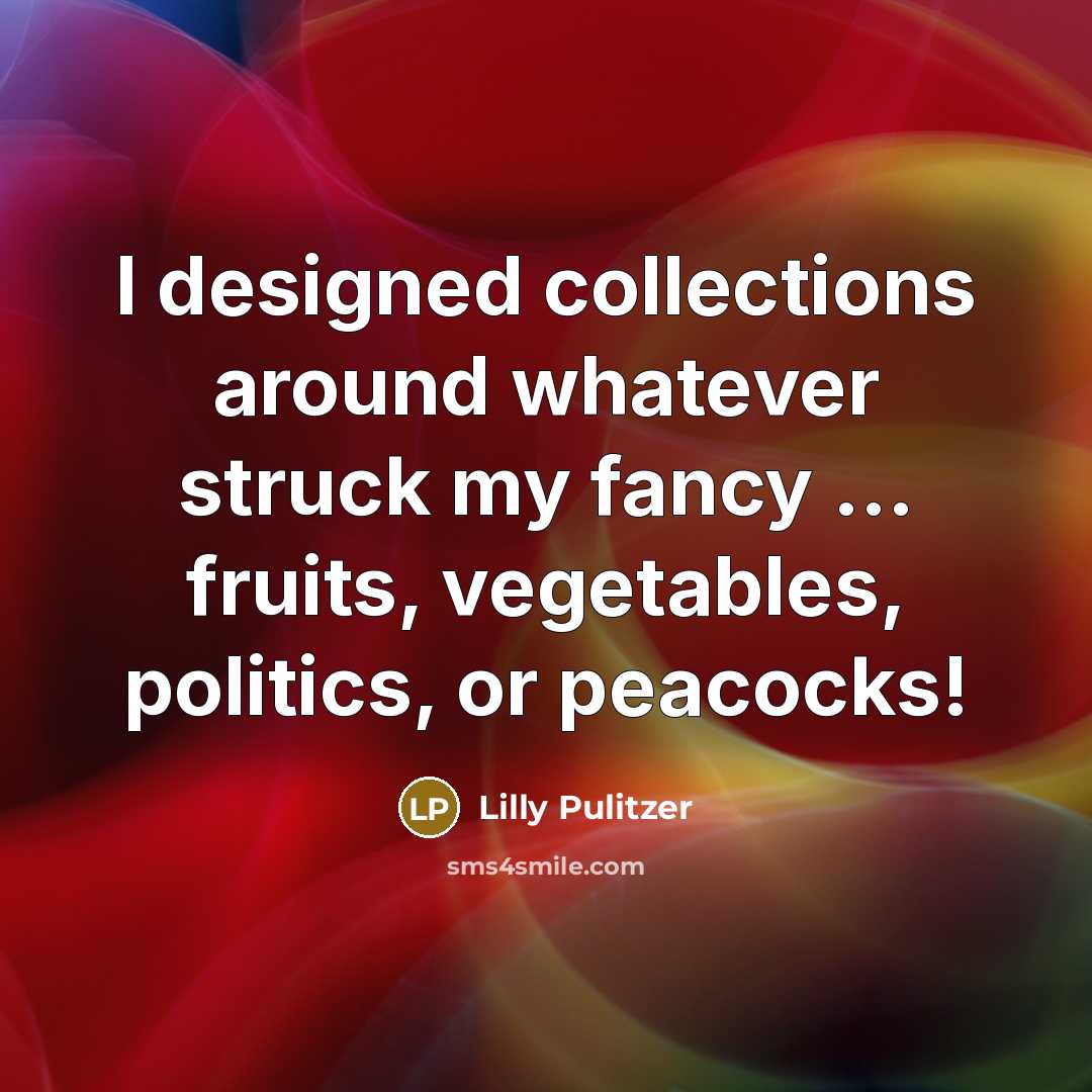 “I designed collections around whatever struck my fancy ... fruits,…” quote by Lilly Pulitzer