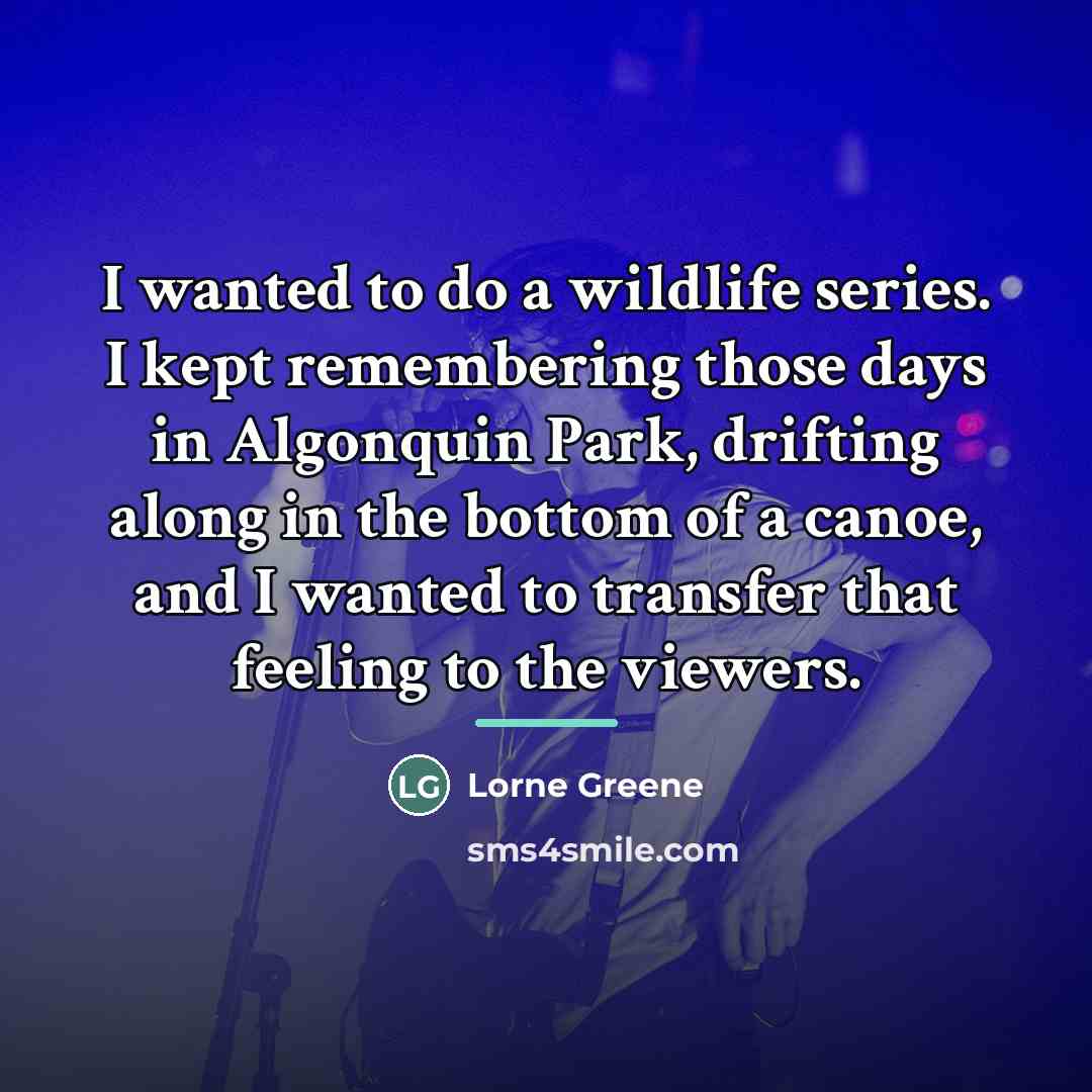 “I wanted to do a wildlife series. I kept remembering…” quote by Lorne Greene