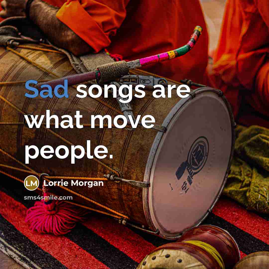 “Sad songs are what move people.…” quote by Lorrie Morgan